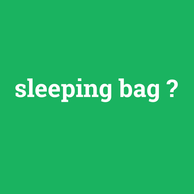 sleeping bag, sleeping bag nedir ,sleeping bag ne demek