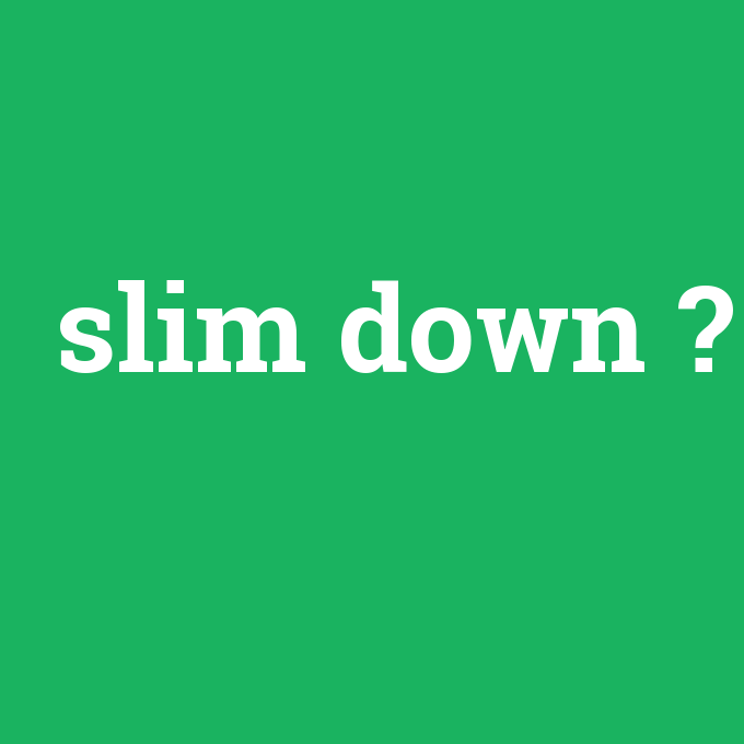 slim down, slim down nedir ,slim down ne demek