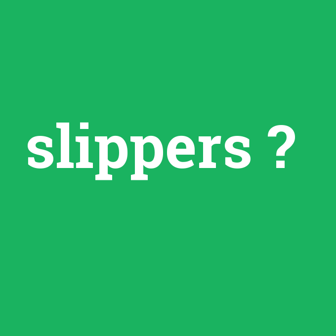 slippers, slippers nedir ,slippers ne demek