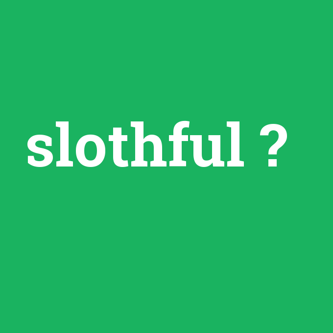 slothful, slothful nedir ,slothful ne demek