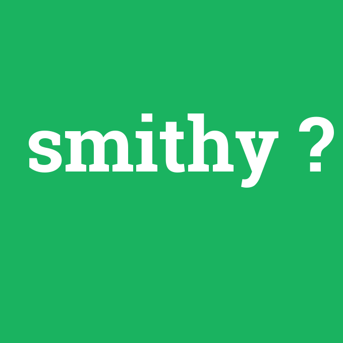 smithy, smithy nedir ,smithy ne demek
