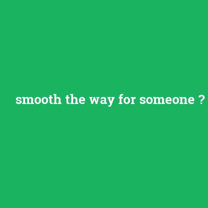smooth the way for someone, smooth the way for someone nedir ,smooth the way for someone ne demek