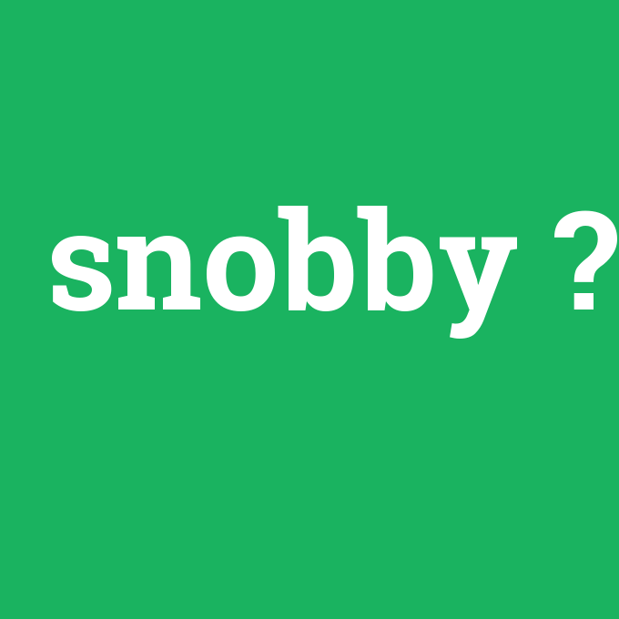 snobby, snobby nedir ,snobby ne demek