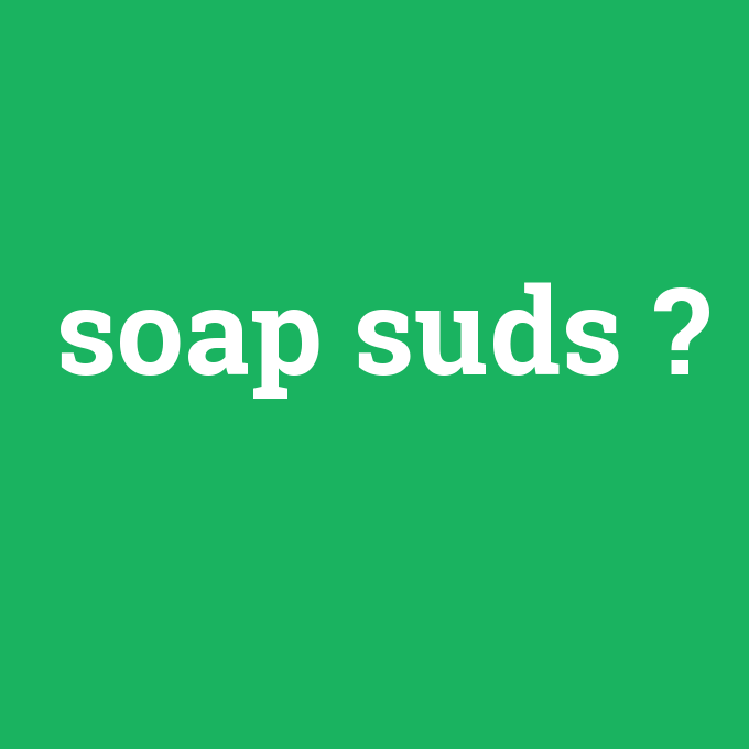 soap suds, soap suds nedir ,soap suds ne demek