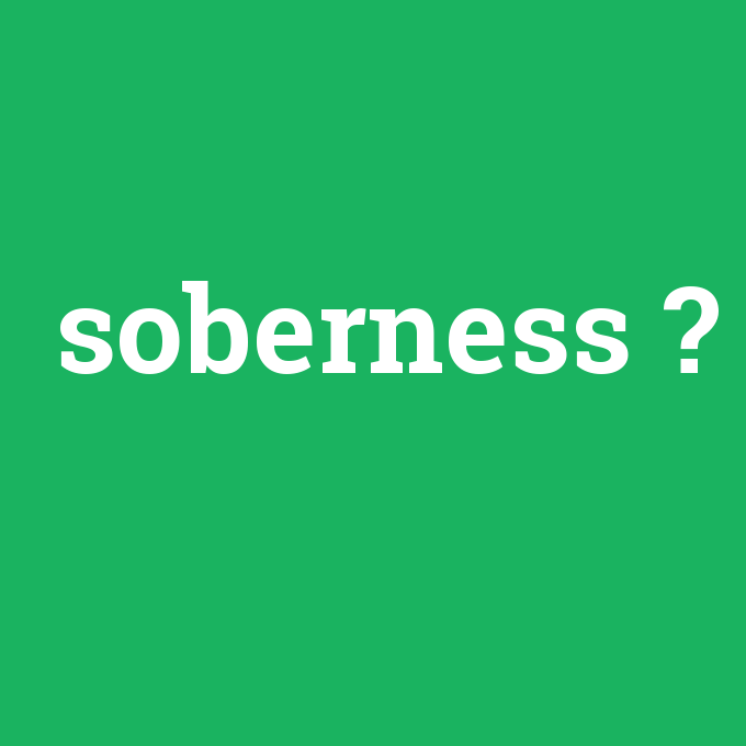 soberness, soberness nedir ,soberness ne demek