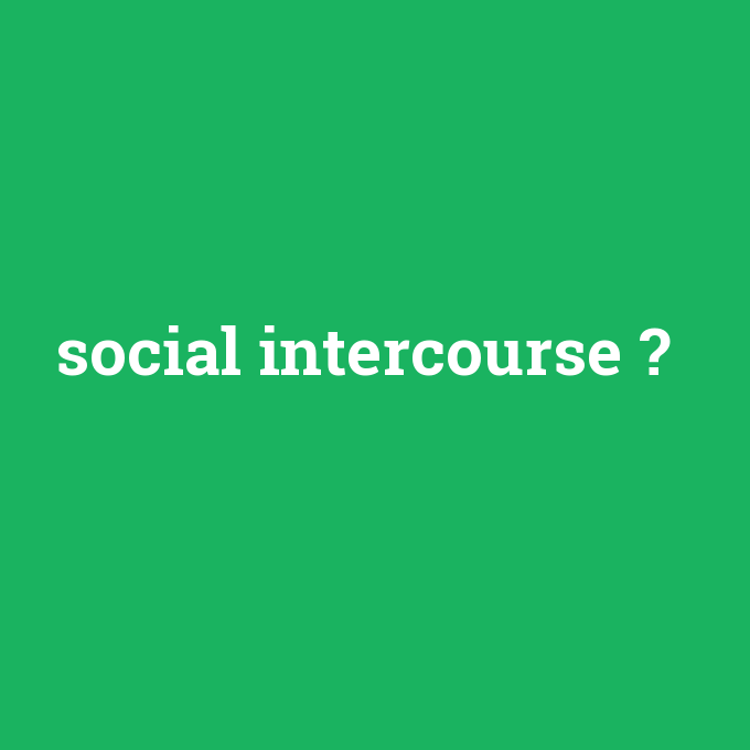 social intercourse, social intercourse nedir ,social intercourse ne demek