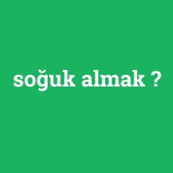 soğuk almak