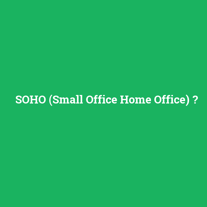 SOHO (Small Office Home Office), SOHO (Small Office Home Office) nedir ,SOHO (Small Office Home Office) ne demek