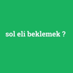 sol eli beklemek