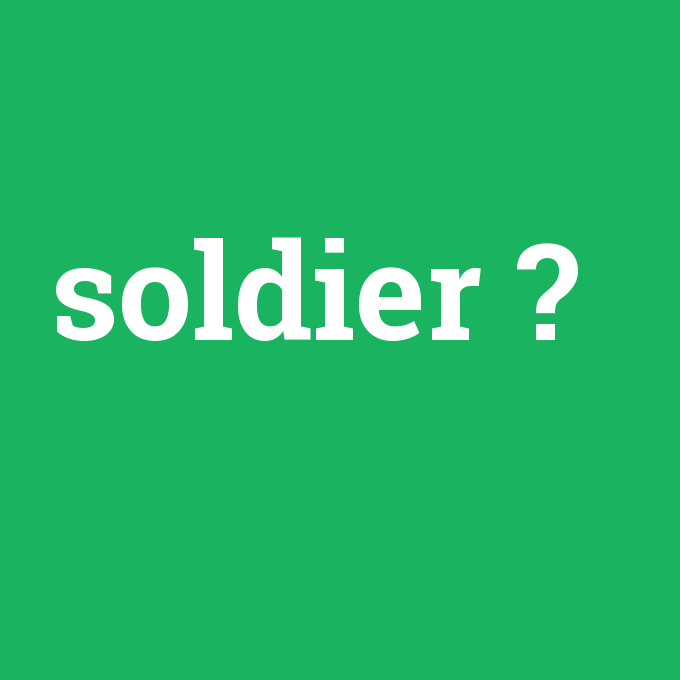 soldier, soldier nedir ,soldier ne demek