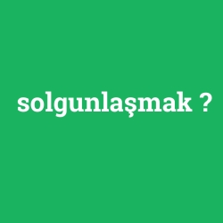 solgunlaşmak