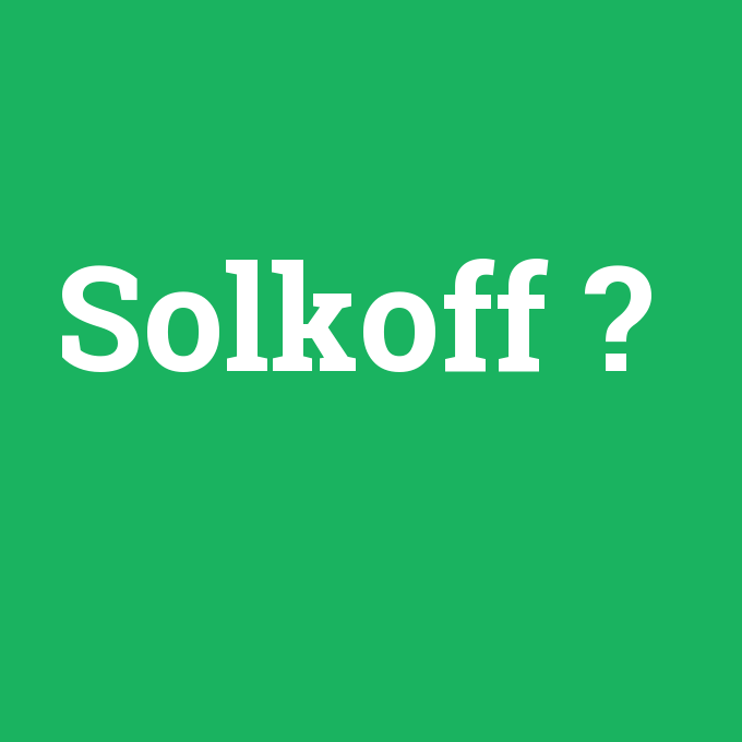 Solkoff, Solkoff nedir ,Solkoff ne demek