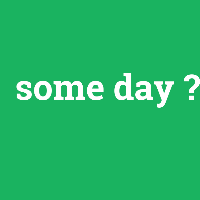 some day, some day nedir ,some day ne demek