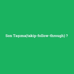Son Taşıma(takip-follow-through)