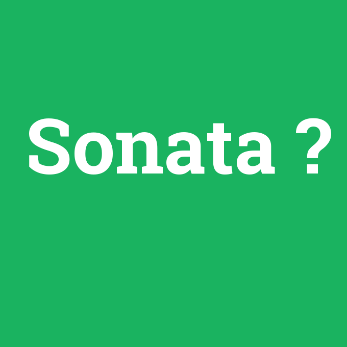 Sonata, Sonata nedir ,Sonata ne demek