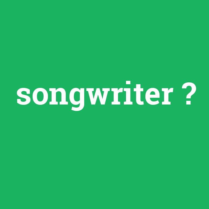 songwriter, songwriter nedir ,songwriter ne demek