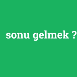 sonu gelmek