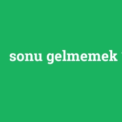 sonu gelmemek foto galeri