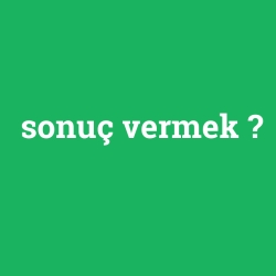 sonuç vermek