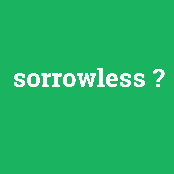 sorrowless, sorrowless nedir ,sorrowless ne demek