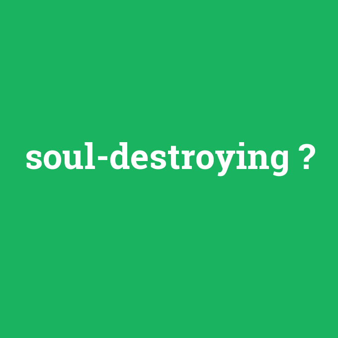 soul-destroying, soul-destroying nedir ,soul-destroying ne demek