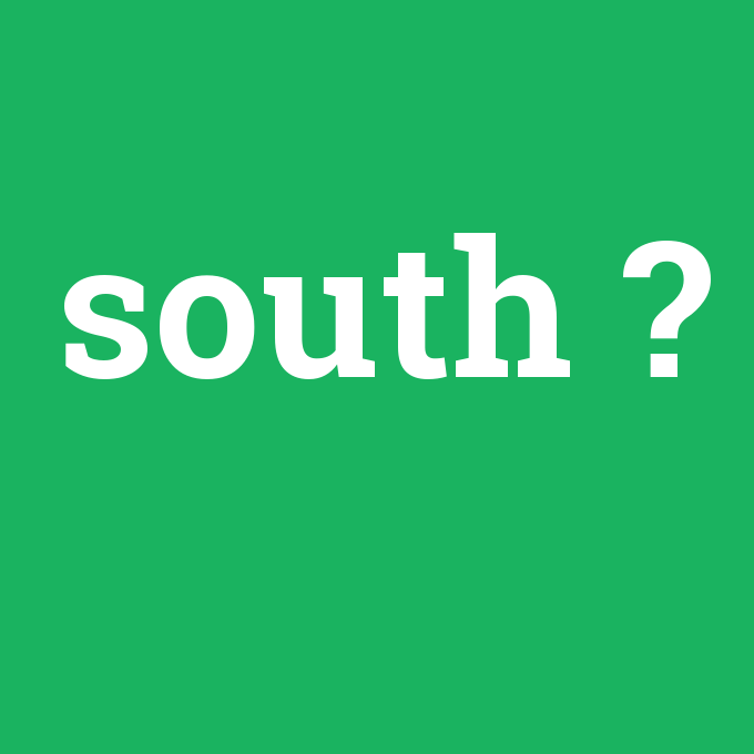 south, south nedir ,south ne demek