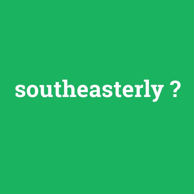 southeasterly, southeasterly nedir ,southeasterly ne demek