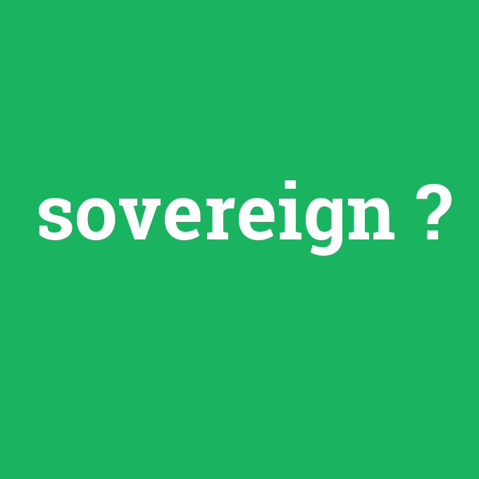 sovereign, sovereign nedir ,sovereign ne demek