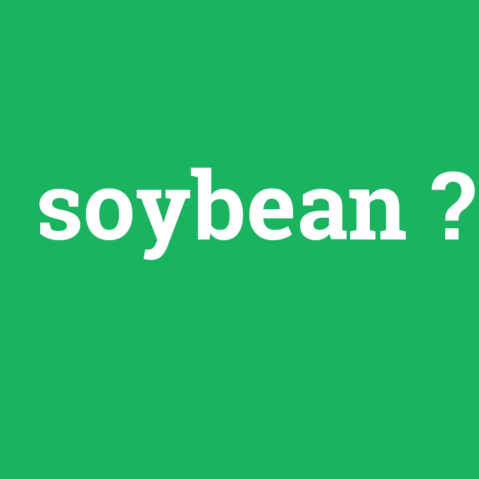 soybean, soybean nedir ,soybean ne demek