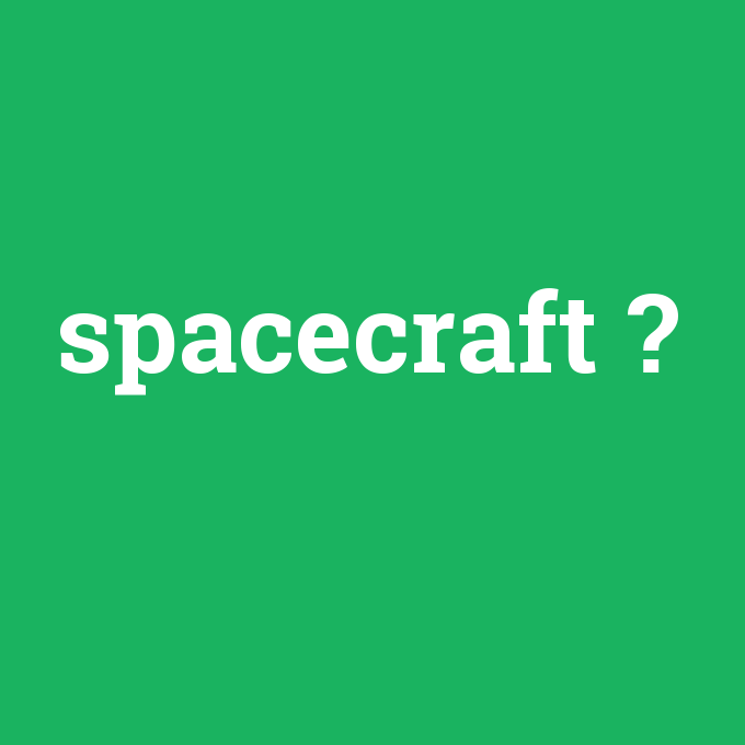 spacecraft, spacecraft nedir ,spacecraft ne demek