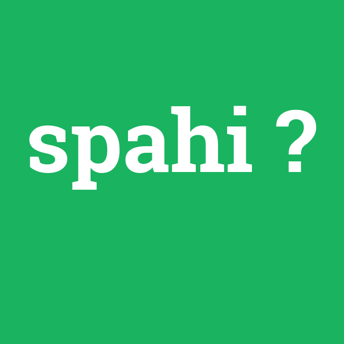 spahi, spahi nedir ,spahi ne demek