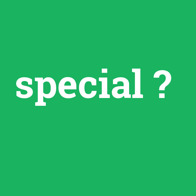 special, special nedir ,special ne demek