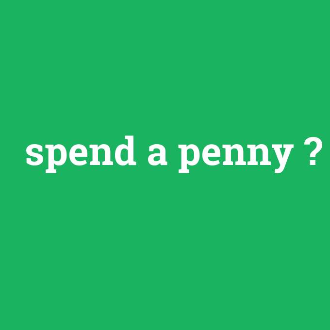 spend a penny, spend a penny nedir ,spend a penny ne demek