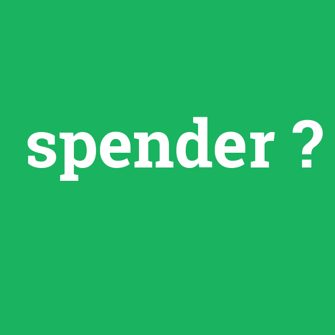 spender, spender nedir ,spender ne demek
