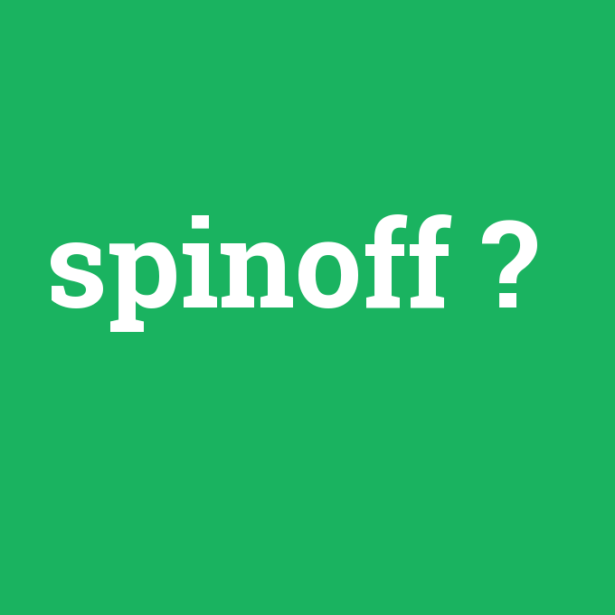 spinoff, spinoff nedir ,spinoff ne demek