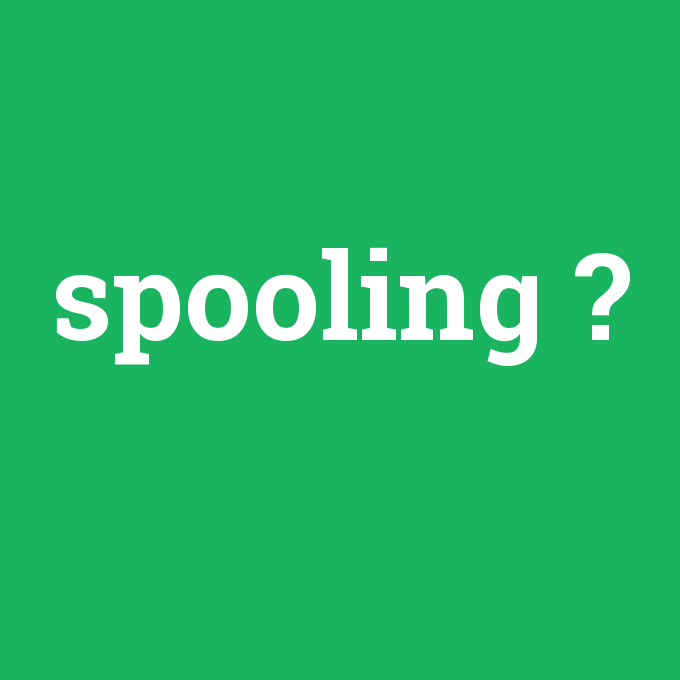 spooling, spooling nedir ,spooling ne demek