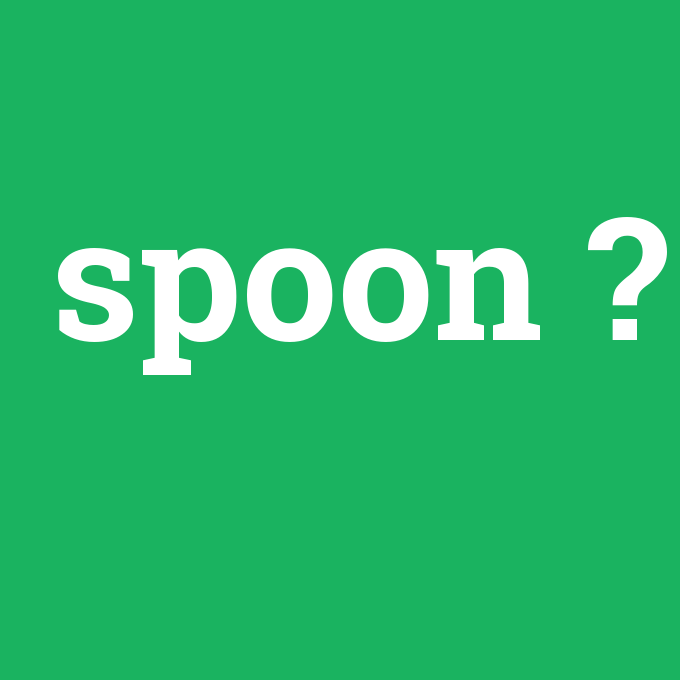 spoon, spoon nedir ,spoon ne demek