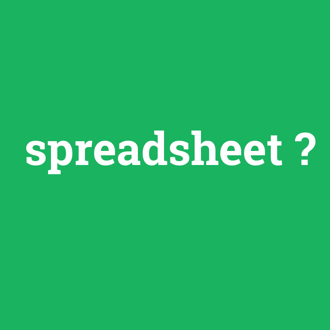 spreadsheet, spreadsheet nedir ,spreadsheet ne demek