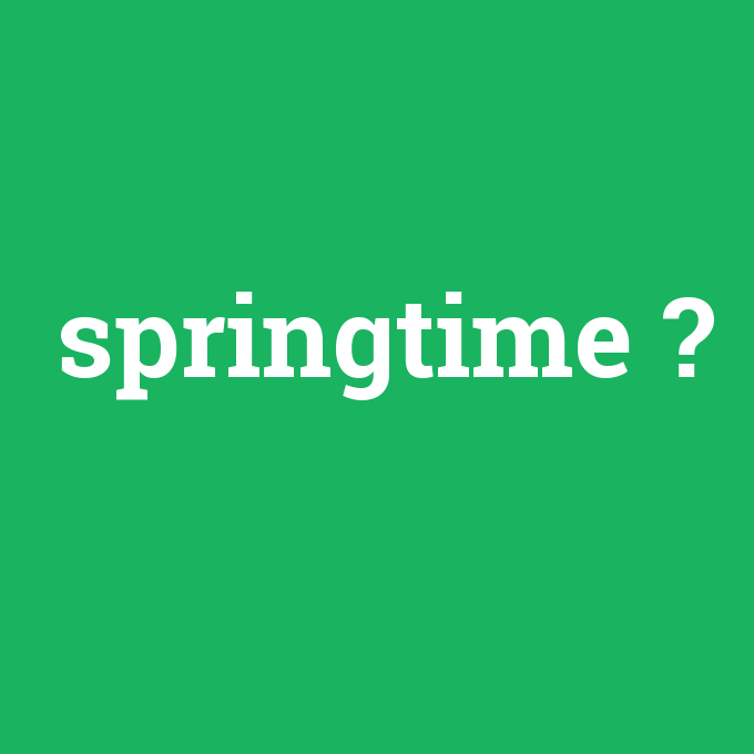 springtime, springtime nedir ,springtime ne demek