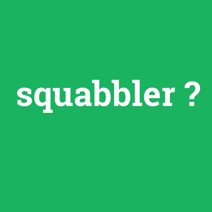 squabbler, squabbler nedir ,squabbler ne demek