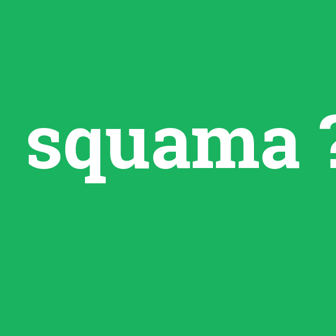 squama, squama nedir ,squama ne demek