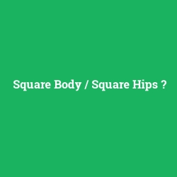 Square Body / Square Hips