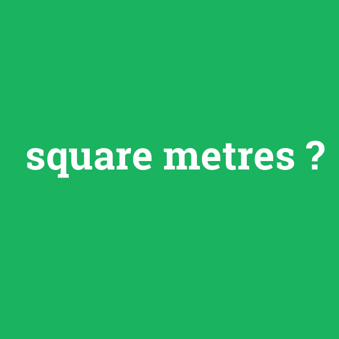 square metres, square metres nedir ,square metres ne demek