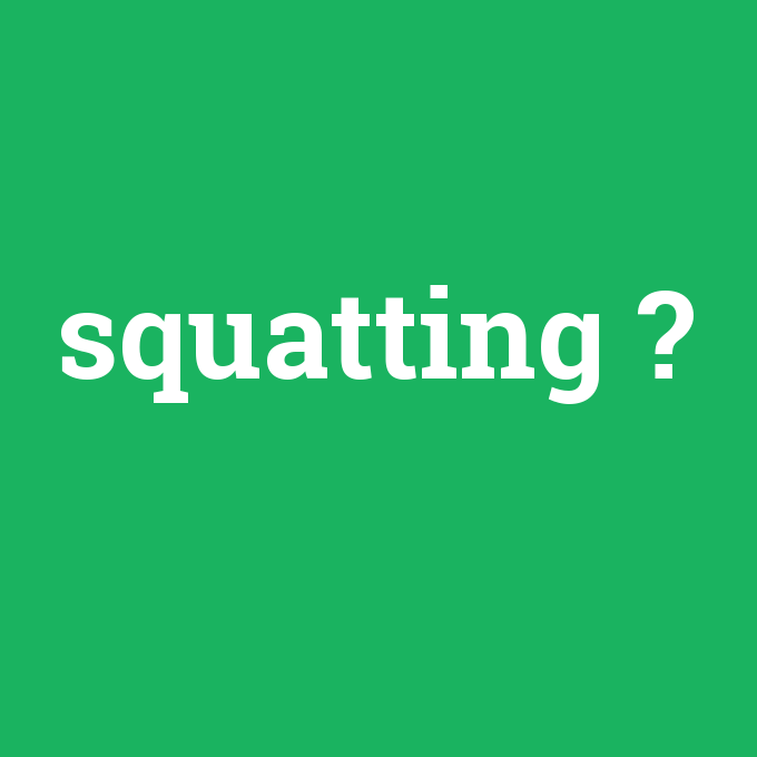 squatting, squatting nedir ,squatting ne demek