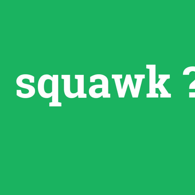 squawk, squawk nedir ,squawk ne demek