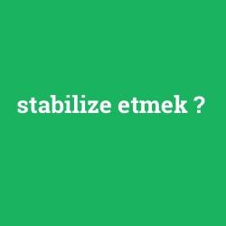 stabilize etmek