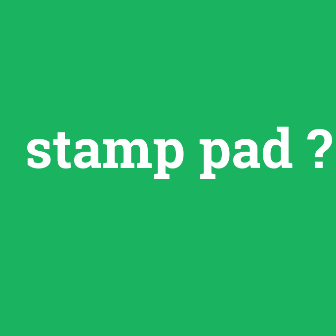 stamp pad, stamp pad nedir ,stamp pad ne demek