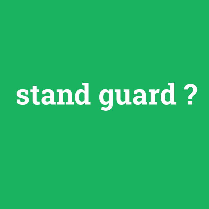 stand guard, stand guard nedir ,stand guard ne demek