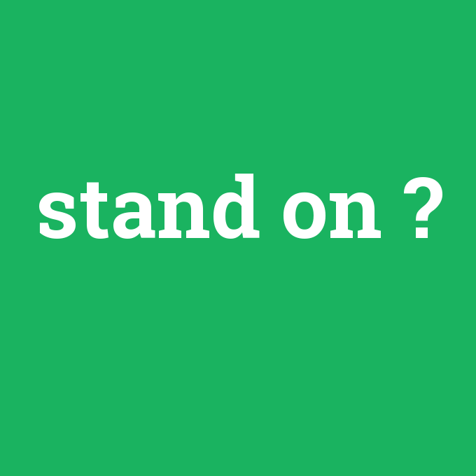stand on, stand on nedir ,stand on ne demek