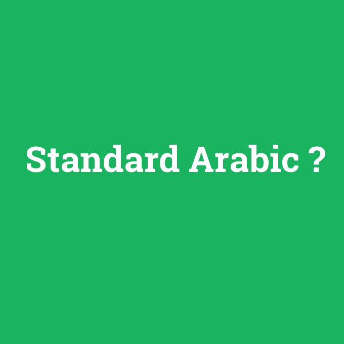 Standard Arabic, Standard Arabic nedir ,Standard Arabic ne demek